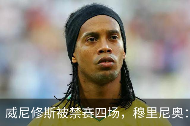 威尼修斯被禁赛四场，穆里尼奥：我如果是他，我就离开这里了