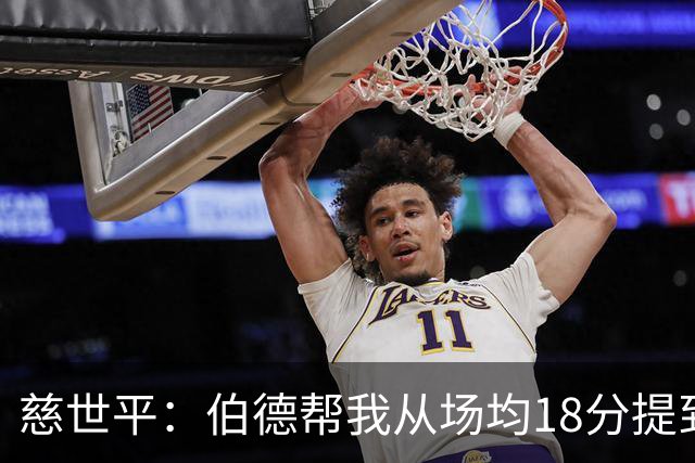 慈世平：伯德帮我从场均18分提到24分，若没被禁赛可能到26分