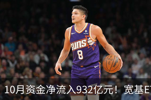 10月资金净流入932亿元！宽基ETF低位回补，在抄底吗？